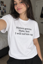 Haters gonna hate, but i will eat’em up