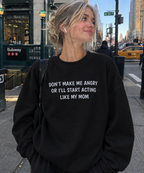 Dont make me angry or I'll start acting like my mom