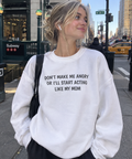Dont make me angry or I'll start acting like my mom