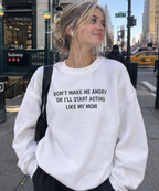 Dont make me angry or I'll start acting like my mom