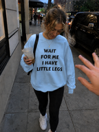 Wait For Me I Have Little Legs Sweetshirt