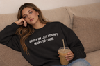 Sorry I’m Late I Didn’t Want to Come Sweetshirt